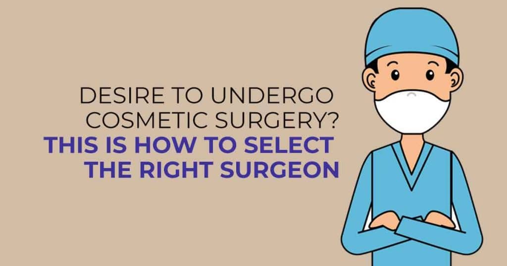 Desire To Undergo Cosmetic Surgery? This is How To Select The Right Surgeon