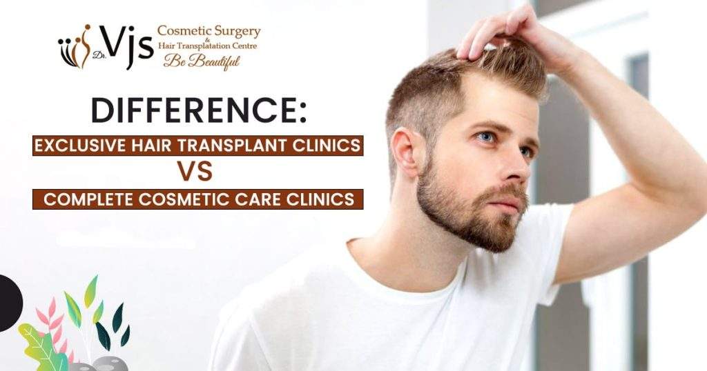 Difference: Exclusive Hair Transplant clinics vs Complete cosmetic care clinics