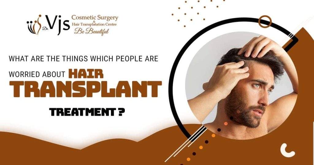 What are the things which people are worried about hair transplant treatment?