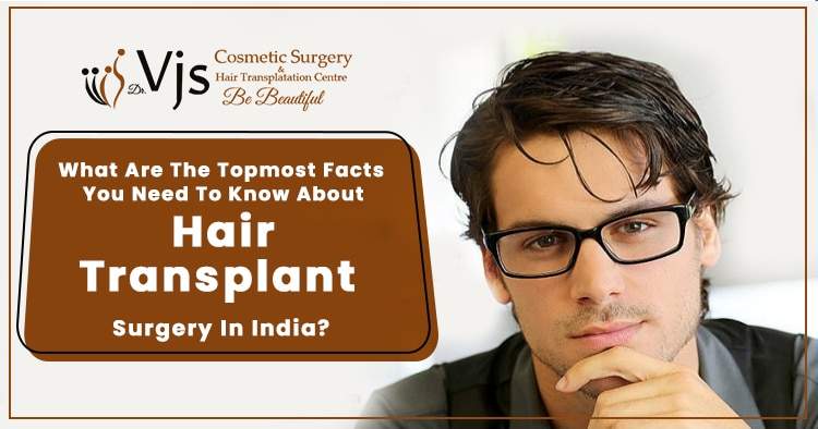 What-are-the-topmost-facts-you-need-to-know-about-hair-transplant-surgery-in-India