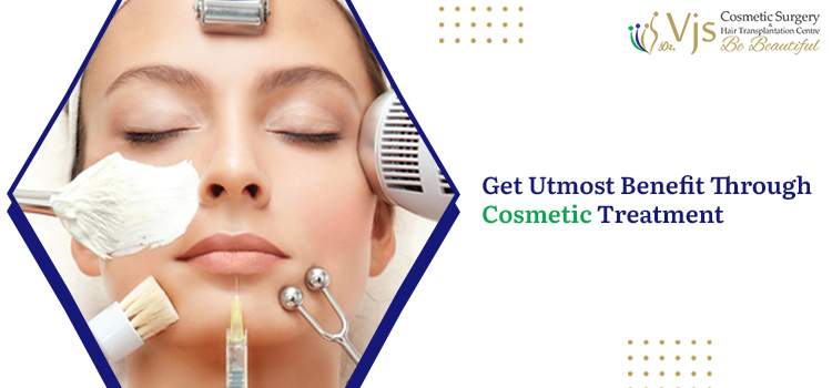 Get-Utmost-Benefit-Through-Cosmetic-Treatment