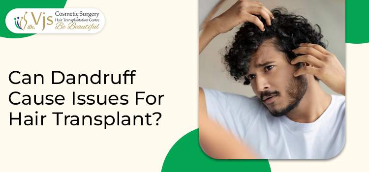 Can Dandruff Cause Issues For Hair Transplant.