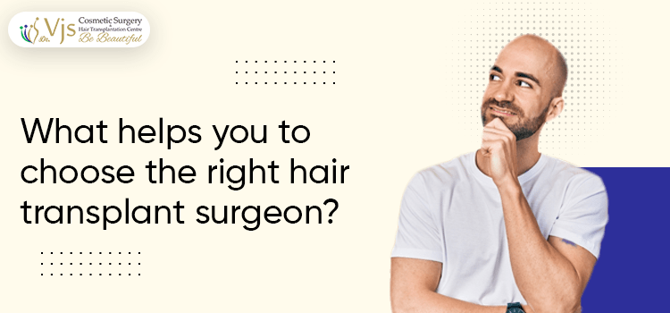What helps you to choose the right hair transplant surgeon